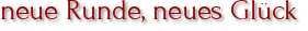 neue Runde, neues Glück