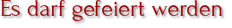 Es darf gefeiert werden