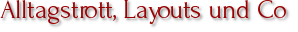 Alltagstrott, Layouts und Co