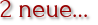 2 neue…