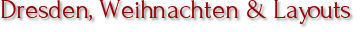 Dresden, Weihnachten & Layouts