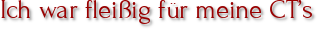 Ich war fleißig für meine CT’s