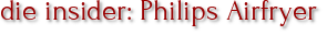 die insider: Philips Airfryer