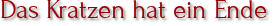 Das Kratzen hat ein Ende