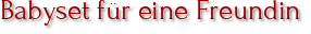 Babyset für eine Freundin