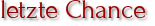 letzte Chance