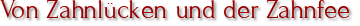Von Zahnlücken und der Zahnfee
