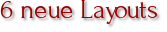 6 neue Layouts