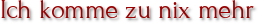 Ich komme zu nix mehr