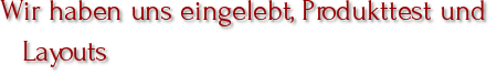 Wir haben uns eingelebt, Produkttest und Layouts