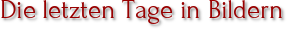 Die letzten Tage in Bildern