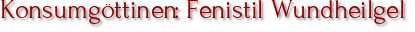Konsumgöttinen: Fenistil Wundheilgel
